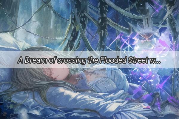 A Dream of crossing the Flooded Street with My Son A Heartwarming Journey Through the Waters Embrace